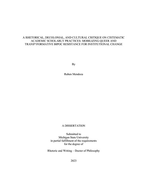 A RHETORICAL, DECOLONIAL, AND CULTURAL CRITIQUE ON CISTEMATIC ACADEMIC SCHOLARLY PRACTICES : MOBILIZING QUEER AND TRANS*/FORMATIVE BIPOC RESISTANCE FOR INSTITUTIONAL CHANGE