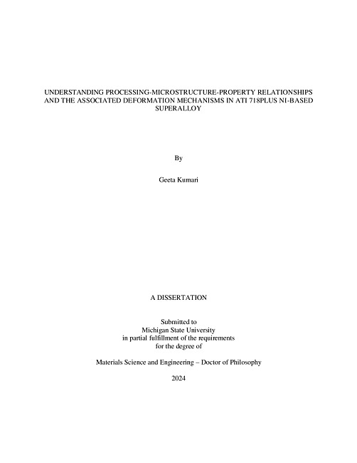 UNDERSTANDING PROCESSING-MICROSTRUCTURE-PROPERTY RELATIONSHIPS AND THE ASSOCIATED DEFORMATION MECHANISMS IN ATI 718PLUS NI-BASED SUPERALLOY