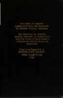 The views of parents correlated with the behavior of nursery school children. The behavior of nursery school children as correlated with the views of their parents concerning specific behavior situations