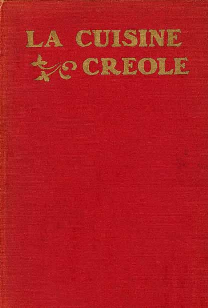 La cuisine creole : a collection of culinary recipes from leading chefs and noted Creole housewives, who have made New Orleans famous for its cuisine