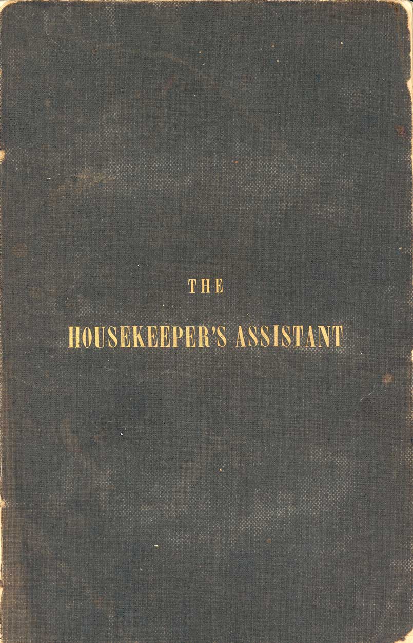The housekeeper's assistant, composed upon temperance principles : with instructions in the art of making plain and fancy cakes, puddings, pastry, confectionery, ice creams, jellies, blanc mange