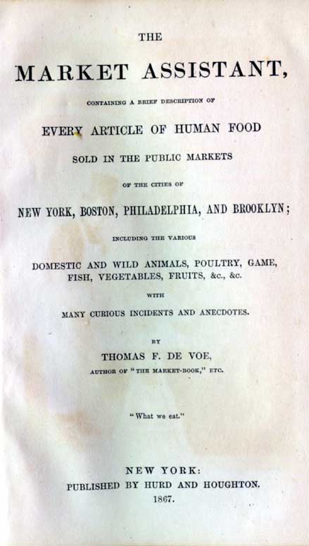 The market assistant : containing a brief description of every article of human food sold in the public markets of the cities of New York, Boston, Philadelphia, and Brooklyn; including the various domestic and wild animals, poultry, game, fish, vegetab...