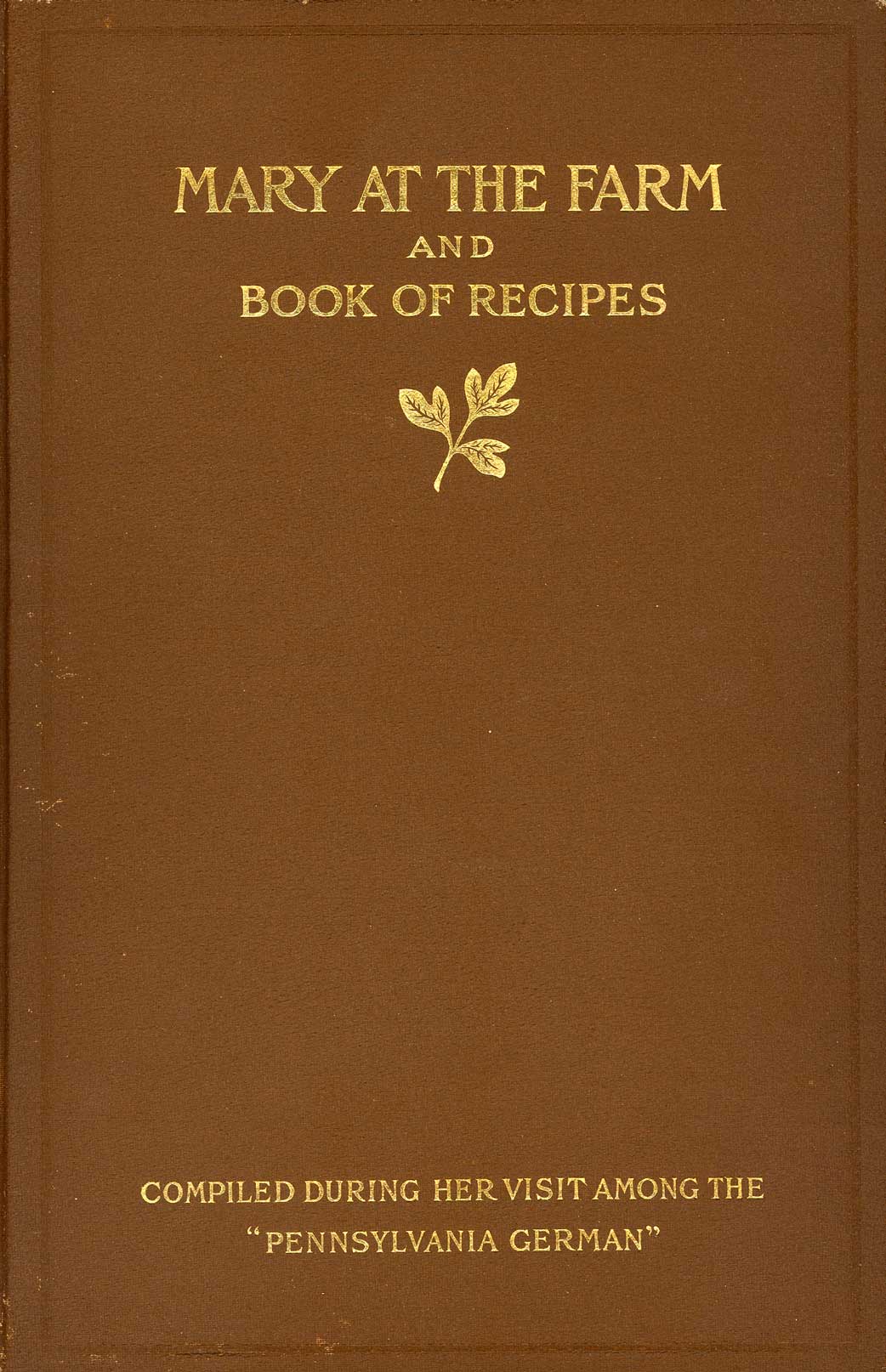 Mary at the farm and book of recipes : compiled during her visit among the "Pennsylvania Germans"