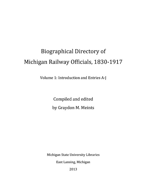 Biographical directory of Michigan railway officials, 1830-1917. Volume 1, Introdution and entries A-J
