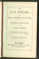 Last witness : or the dying sayings of eminent Christians and of noted infidels